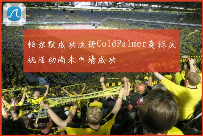 帕尔默成功注册ColdPalmer商标庆祝活动尚未申请成功