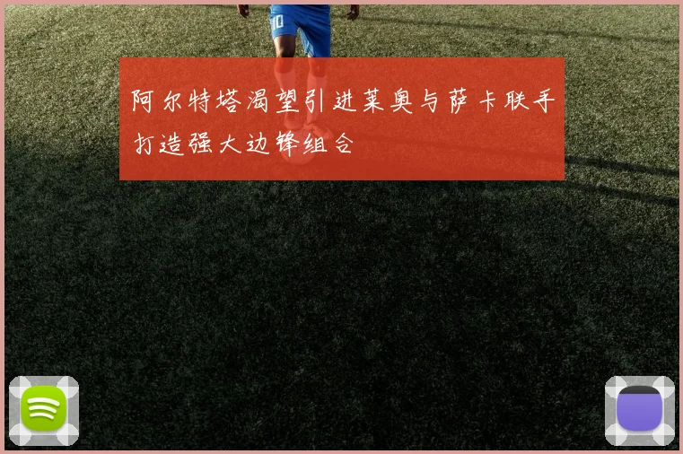 阿尔特塔渴望引进莱奥与萨卡联手打造强大边锋组合