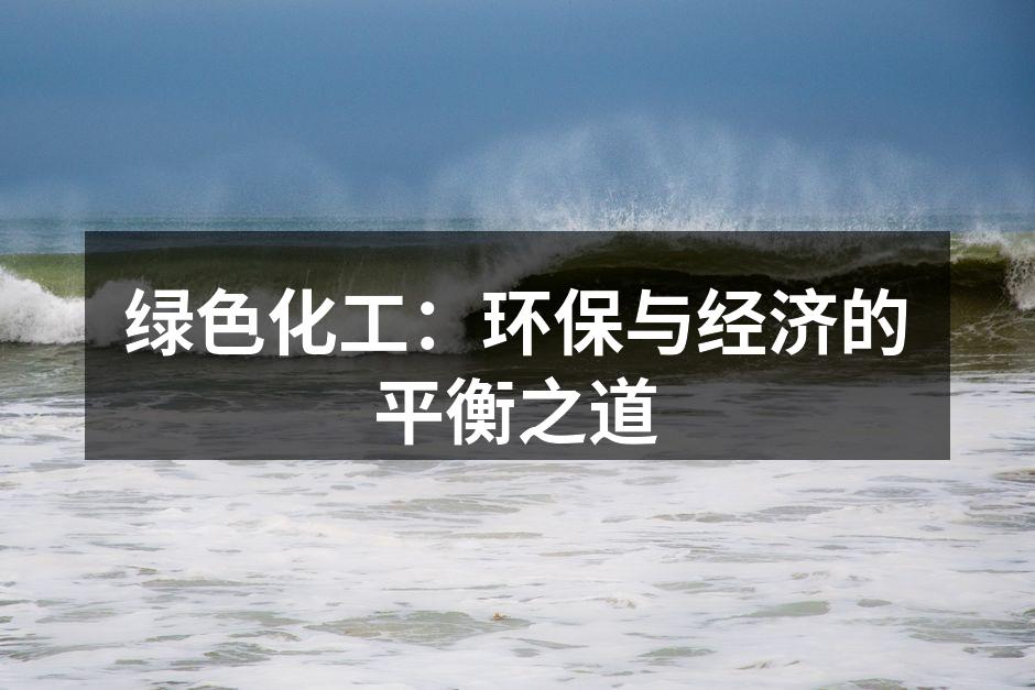绿色化工：环保与经济的平衡之道